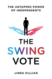 The Swing Vote : The Untapped Power of Independents cover image cdn