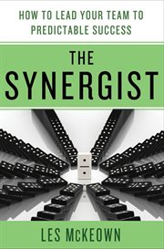 The Synergist: How to Lead Your Team to Predictable Success : How to Lead Your Team to Predictable Success cover image cdn