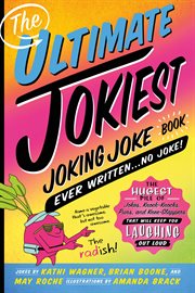 The Ultimate Jokiest Joking Joke Book Ever Written . . . No Joke! : The Hugest Pile of Jokes, Knock-Knocks, Puns, and Knee-Slappers That Will Keep You Laughing Out Loud cover image cdn