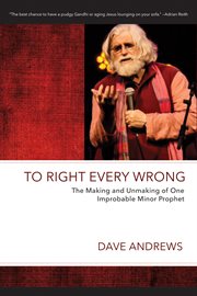TO RIGHT EVERY WRONG : THE MAKING AND UNMAKING OF ONE IMPROBABLE MINOR PROPHET cover image cdn