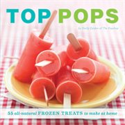 Top Pops : 55 All-Natural Frozen Treats to Make at Home cover image cdn