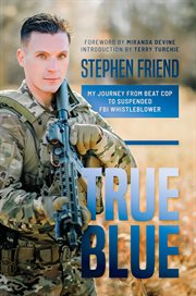 True Blue : My Journey from Beat Cop to Suspended FBI Whistleblower cover image cdn
