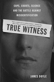 True Witness : Cops, Courts, Science, and the Battle against Misidentification cover image cdn