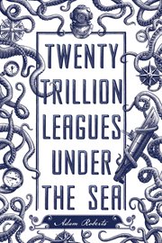Twenty Trillion Leagues Under the Sea : An Illustrated Science Fiction Novel cover image cdn