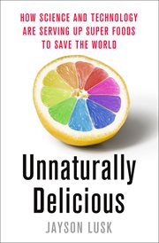 Unnaturally Delicious : How Science and Technology Are Serving Up Super Foods to Save the World cover image cdn