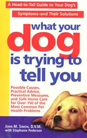 What Your Dog Is Trying To Tell You : A Head-To-Tail Guide To Your Dog's Symptoms & Their Solutions cover image cdn