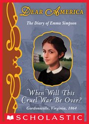 When Will This Cruel War Be Over? : The Diary of Emma Simpson, Gordonsville, Virginia, 1864 cover image cdn
