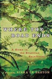 Where the Road Ends : A Home in the Brazilian Rainforest cover image cdn