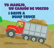 Yo manejo un camión de volteo/I Drive a Dump Truck : Vehículos de trabajo/Working Wheels cover image cdn