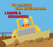 Yo manejo una niveladora/I Drive a Bulldozer : Vehículos de trabajo/Working Wheels cover image cdn