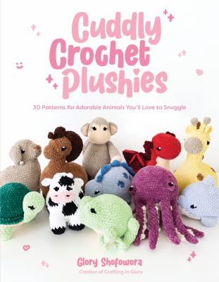 Cuddly crochet plushies : 30 patterns for adorable animals you'll love to snuggle  cover image cdn