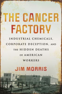 The cancer factory : industrial chemicals, corporate deception, and the hidden deaths of American workers  cover image cdn