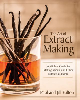 The art of extract making : a kitchen guide to making vanilla and other extracts at home  cover image cdn