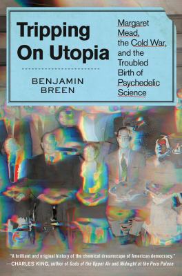Tripping on utopia : Margaret Mead, the Cold War, and the troubled birth of psychedelic science  cover image cdn