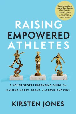 Raising empowered athletes : a youth sports parenting guide for raising happy, brave, and resilient kids  cover image cdn