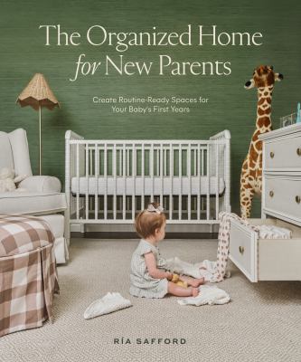 The organized home for new parents : how to create routine-ready spaces for your baby's first years  cover image cdn