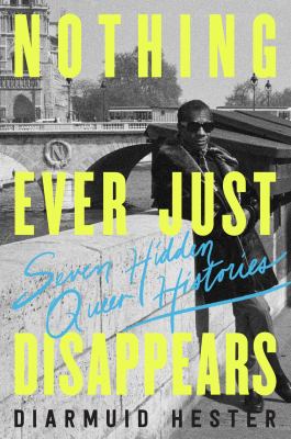 Nothing ever just disappears : seven hidden queer histories  cover image cdn