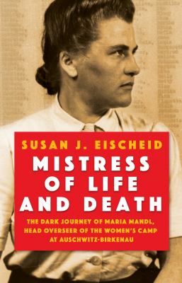Mistress of life and death : the dark journey of Maria Mandl, head overseer of the womens camp at Auschwitz-Birkenau  cover image cdn