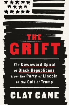 The grift : the downward spiral of Black Republicans from the party of Lincoln to the cult of Trump  cover image cdn