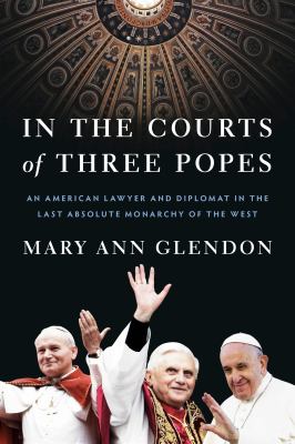 In the courts of three popes : an American lawyer and diplomat in the last absolute monarchy of the West  cover image cdn