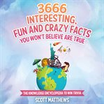 3666 interesting, fun and crazy facts you won't believe are true. Amazing world facts book cover image cdn