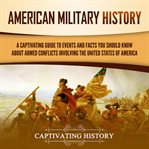American Military History : A Captivating Guide to Events and Facts You Should Know About Armed Confl cover image cdn