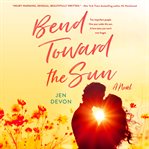 Bend Toward the Sun : A Novel cover image cdn