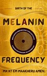 Birth of the Melanin Frequency cover image cdn