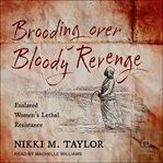 Brooding Over Bloody Revenge : Enslaved Women's Lethal Resistance cover image cdn