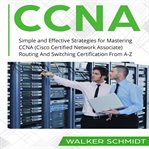 CCNA : Simple and Effective Strategies for Mastering CCNA (Cisco Certified Network Associate) Routing And S cover image cdn