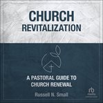 Church Revitalization : A Pastoral Guide to Church Renewal cover image cdn