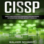 CISSP : Simple and Effective Strategies for Mastering Information Systems Security from A-Z cover image cdn