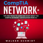 CompTIA Network+ : Tips and Tricks to Learn and Study about The CompTIA Network+ Certification from A-Z cover image cdn