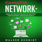 CompTIA Network+ : Simple and Effective Strategies for Mastering CompTIA Network+ Certification from A-Z cover image cdn