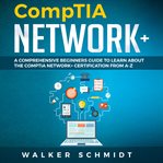CompTIA Network+ : A Comprehensive Beginners Guide to Learn About The CompTIA Network+ Certification from A-Z cover image cdn