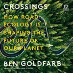 Crossings : How Road Ecology Is Shaping the Future of Our Planet cover image cdn