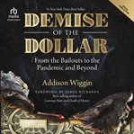 Demise of the Dollar : From the Bailouts to the Pandemic and Beyond cover image cdn