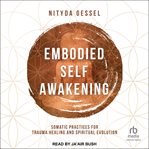 Embodied Self Awakening : Somatic Practices for Trauma Healing and Spiritual Evolution cover image cdn