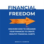 Financial Freedom : Discover How to Organize Your Finances to Create Healthy Financial Habits cover image cdn