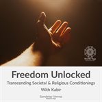 Freedom Unlocked : Transcending Societal & Religious Conditionings With Kabir cover image cdn