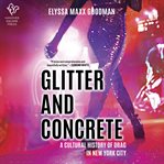 Glitter and Concrete : A Cultural History of Drag in New York City cover image cdn