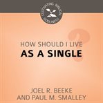 How Should I Live as a Single? : Cultivating Biblical Godliness cover image cdn