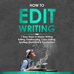 How to Edit Writing : 7 Easy Steps to Master Writing Editing, Proofreading, Copy Editing, Spelling cover image cdn