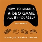 How to Make a Video Game All by Yourself cover image cdn