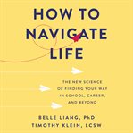 How to Navigate Life : The New Science of Finding Your Way in School, Career, and Beyond cover image cdn