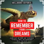 How to Remember Your Dreams? : Learn Easy Methods and Techniques to Not Forget What You Experience cover image cdn