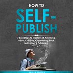 How to Self : Publish. 7 Easy Steps to Master Self. Publishing, eBook Creation, Ghostwriting, Book Mark cover image cdn