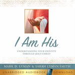 I Am His : Understanding Your Identity Through Jesus Christ cover image cdn