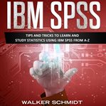 IBM SPSS : Tips and Tricks to Learn and Study Statistics using IBM SPSS from A-Z cover image cdn