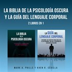 La Biblia De La Psicología Oscura y La Guía Del Lenguaje Corporal : 2 Libros en 1 cover image cdn